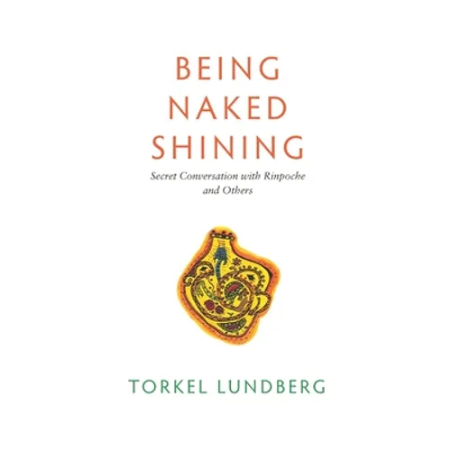 Being Naked Shining: Secret Conversation with Rinpoche and Others - Paperback