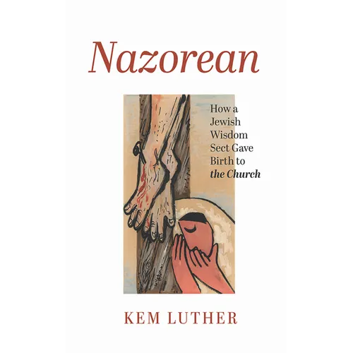 Nazorean: How a Jewish Wisdom Sect Gave Birth to the Church - Hardcover