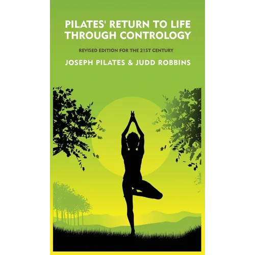 Pilates' Return to Life Through Contrology: Revised Edition for the 21st Century: Revised Edition for the 21st Century by Joseph Pilates and Judd Robb - Hardcover