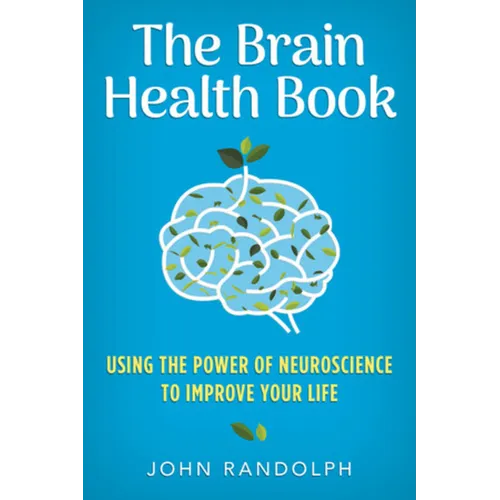 The Brain Health Book: Using the Power of Neuroscience to Improve Your Life - Hardcover
