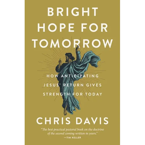 Bright Hope for Tomorrow: How Anticipating Jesus' Return Gives Strength for Today - Hardcover