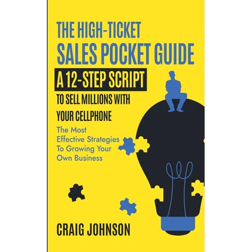 The High-Ticket Sales Pocket Guide: A 12-Step Script to Sell Millions With Your Cellphone - Paperback