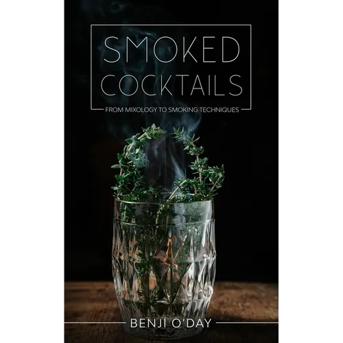 Smoked Cocktails: From Mixology To Smoking Techniques - Paperback