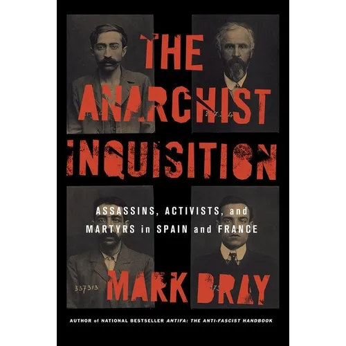 The Anarchist Inquisition: Assassins, Activists, and Martyrs in Spain and France - Hardcover