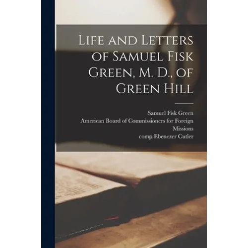 Life and Letters of Samuel Fisk Green, M. D., of Green Hill - Paperback