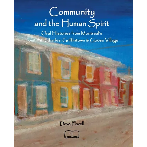 Community and the Human Spirit: Oral Histories from Montreal's Point St. Charles, Griffintown and Goose Village - Paperback