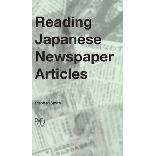 Reading Japanese Newspaper Articles: A Guide for Advanced Japanese Language Students - Hardcover