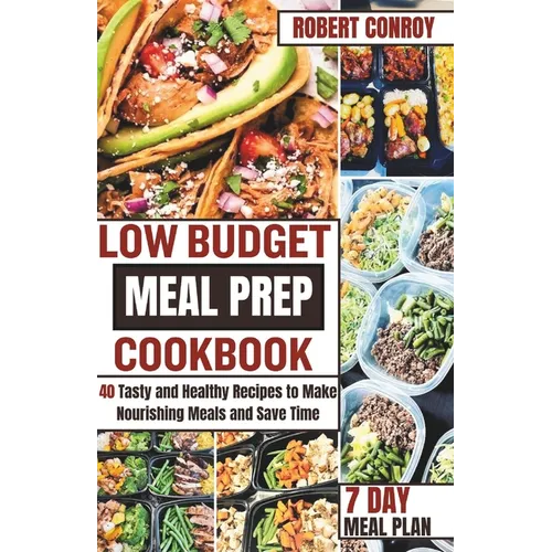 Low Budget Meal Prep Cookbook: 40 Tasty and Healthy Recipes to Make Nourishing Meals and Save Time - Paperback