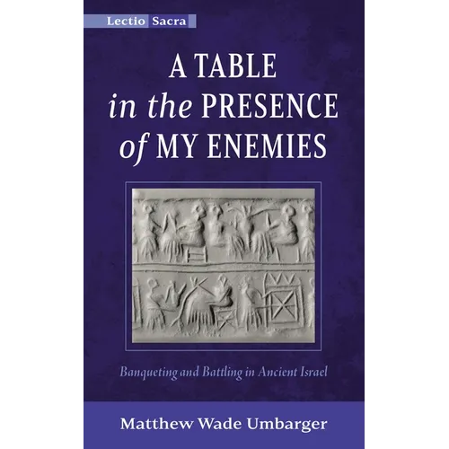 A Table in the Presence of My Enemies: Banqueting and Battling in Ancient Israel - Paperback