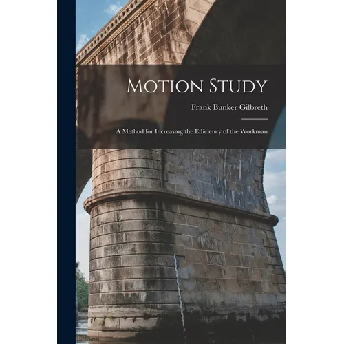 Motion Study: A Method for Increasing the Efficiency of the Workman - Paperback