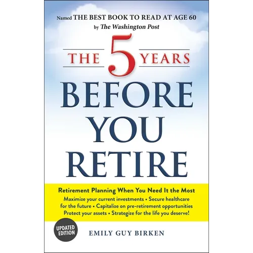 The 5 Years Before You Retire: Retirement Planning When You Need It the Most - Paperback