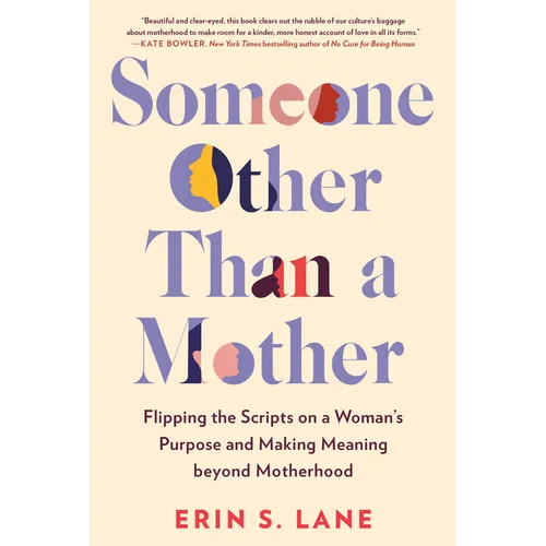Someone Other Than a Mother: Flipping the Scripts on a Woman's Purpose and Making Meaning Beyond Motherhood - Hardcover