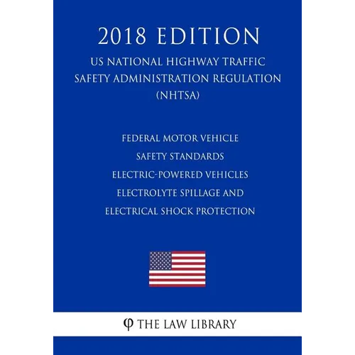 Federal Motor Vehicle Safety Standards - Electric-Powered Vehicles - Electrolyte Spillage and Electrical Shock Protection (US National Highway Traffic - Paperback