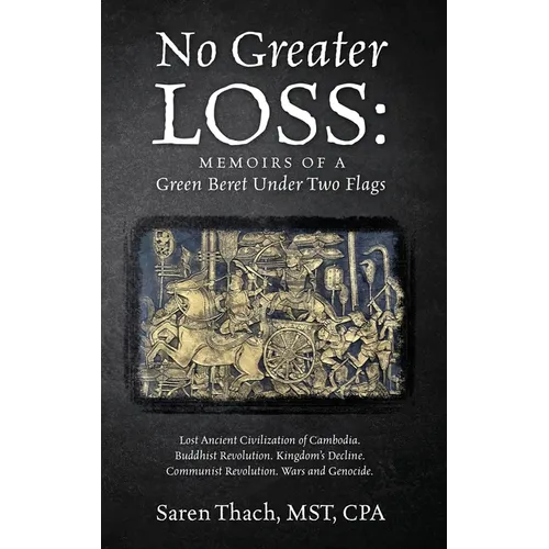 No Greater Loss: Memoirs of a Green Beret Under Two Flags: Lost Ancient Civilization of Cambodia. Buddhist Revolution. Kingdom's Decline. Communist Re - Hardcover