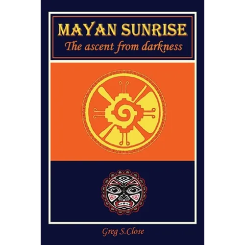 Mayan Sunrise: The Ascent from Darkness - Paperback