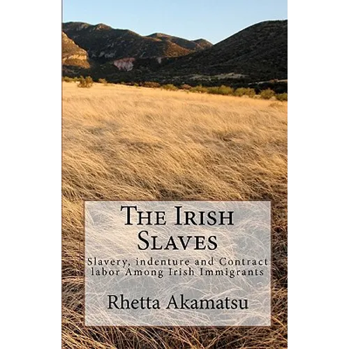 The Irish Slaves: Slavery, indenture and Contract labor Among Irish Immigrants - Paperback