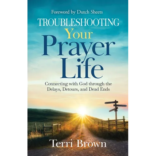 Troubleshooting Your Prayer Life: Connecting with God through the Delays, Detours, and Dead Ends - Paperback