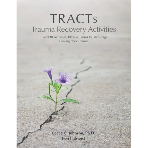 TRACTs - Trauma Recovery Activities: Over 130 Activities, Ideas & Forms to Encourage Healing after Trauma - Paperback