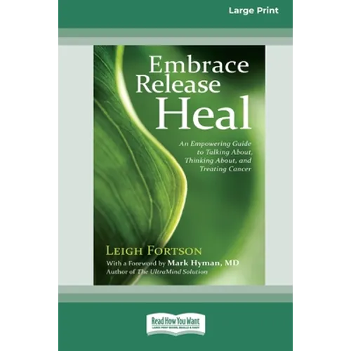 Embrace, Release, Heal: An Empowering Guide to Talking about, Thinking about, and Treating Cancer (16pt Large Print Edition) - Paperback