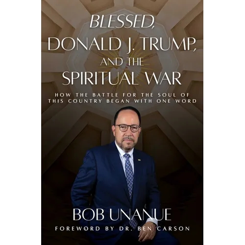 Blessed, Donald J. Trump, and the Spiritual War: How the Battle for the Soul of This Country Began with One Word - Hardcover