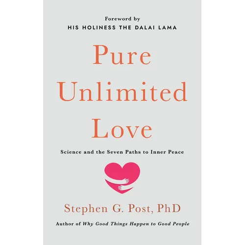Pure Unlimited Love: Science and the Seven Paths to Inner Peace - Hardcover
