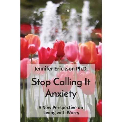 Stop Calling It Anxiety: A New Perspective on Living with Worry - Paperback