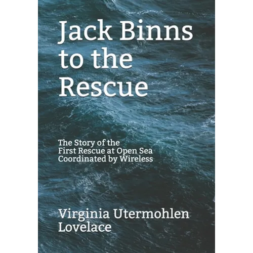 Jack Binns to the Rescue: The Story of the First Rescue at Open Sea Coordinated by Wireless - Paperback