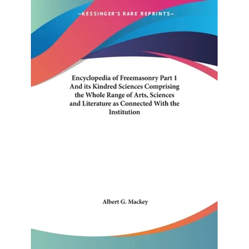 Encyclopedia of Freemasonry Part 1 And its Kindred Sciences Comprising the Whole Range of Arts, Sciences and Literature as Connected With the Institut - Paperback