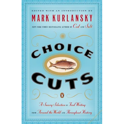 Choice Cuts: A Savory Selection of Food Writing from Around the World and Throughout History - Paperback