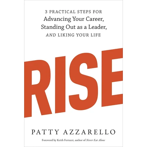 Rise: 3 Practical Steps for Advancing Your Career, Standing Out as a Leader, and Liking Your Life - Paperback