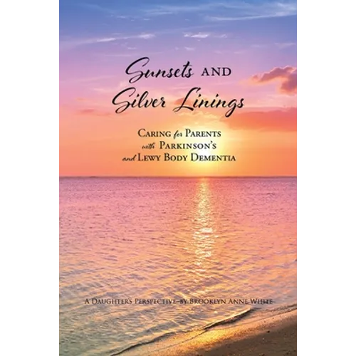 Sunsets and Silver Linings: Caring for Parents with Parkinson's and Lewy Body Dementia - Paperback