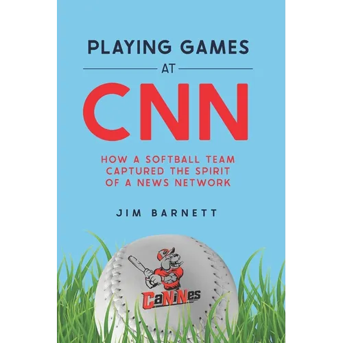 Playing Games at CNN: How a Softball Team Captured the Spirit of a News Network - Paperback