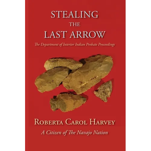 Stealing the Last Arrow: The Department of Interior Indian Probate Proceedings (Softcover) - Paperback