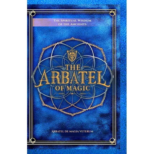 The Arbatel of Magic: The Spiritual Wisdom of the Ancients: Arbatel de magia veterum (Arbatel of Magick): A New Ethical Translation of the Isagoge - 4 - Paperback