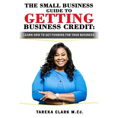 The Small Business Guide to Getting Business Credit: Learn how to obtain funding for your business. - Paperback
