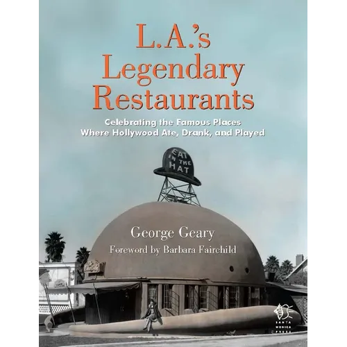 L.A.'s Legendary Restaurants: Celebrating the Famous Places Where Hollywood Ate, Drank, and Played - Hardcover