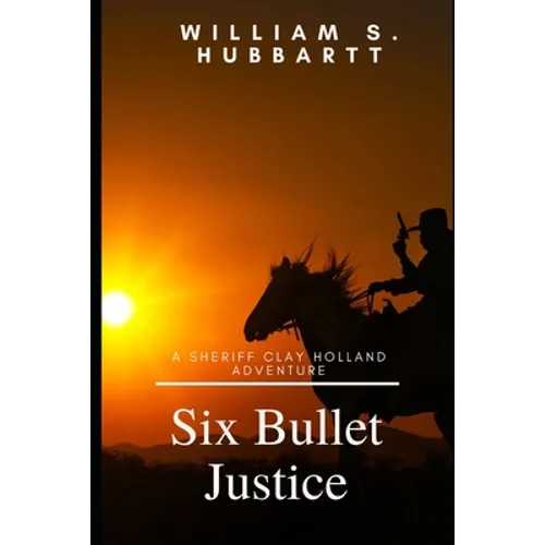 Six Bullet Justice: A Sheriff Clay Holland Adventure - Paperback