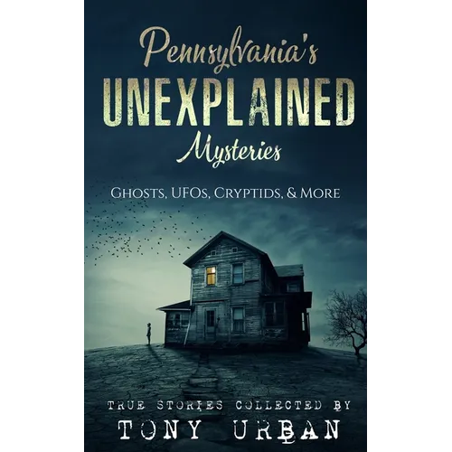 Pennsylvania's Unexplained Mysteries: Ghosts, UFOs, Cryptids, & More - Paperback