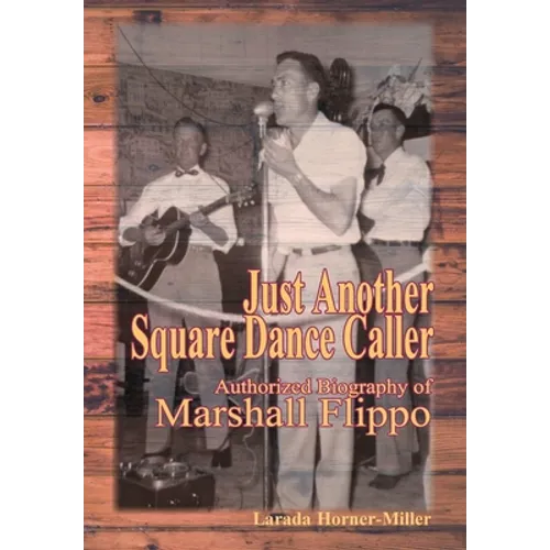Just Another Square Dance Caller: Authorized Biography of Marshall Flippo - Hardcover