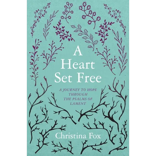 A Heart Set Free: A Journey to Hope Through the Psalms of Lament - Paperback