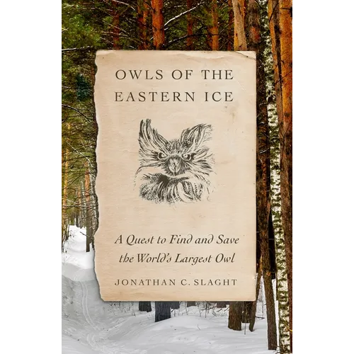 Owls of the Eastern Ice: A Quest to Find and Save the World's Largest Owl - Hardcover