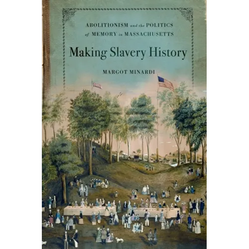 Making Slavery History: Abolitionism and the Politics of Memory in Massachusetts - Paperback