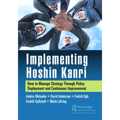 Implementing Hoshin Kanri: How to Manage Strategy Through Policy Deployment and Continuous Improvement - Paperback