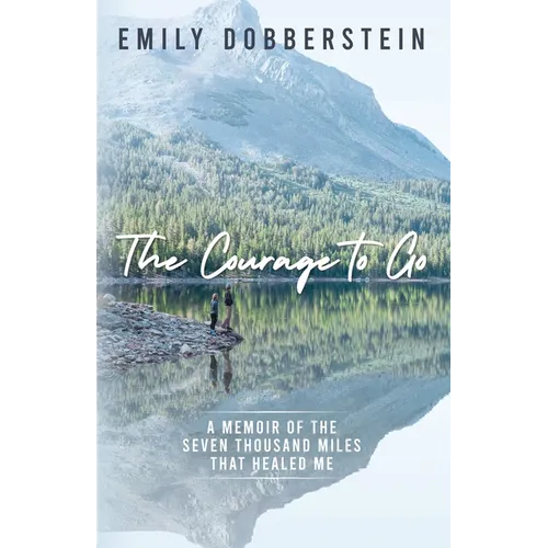 The Courage to Go: A Memoir of the Seven Thousand Miles That Healed Me - Paperback