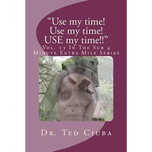 "Use my time! Use my time! USE my time!!": Vol. 13 In The Sub 4 Minute Extra Mile Series - Paperback