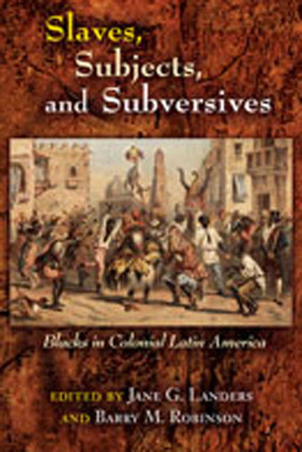Slaves, Subjects, and Subversives: Blacks in Colonial Latin America - Paperback