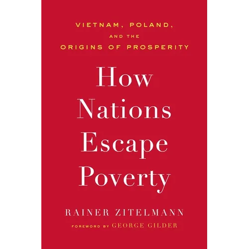 How Nations Escape Poverty: Vietnam, Poland, and the Origins of Prosperity - Hardcover