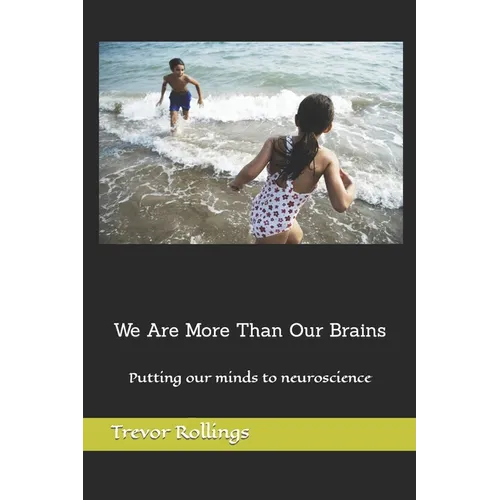 We Are More Than Our Brains: Putting our minds to neuroscience - Paperback