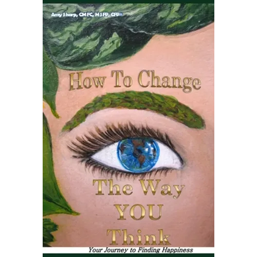 How to Change the Way You Think: Your Journey to Finding Happiness - Paperback