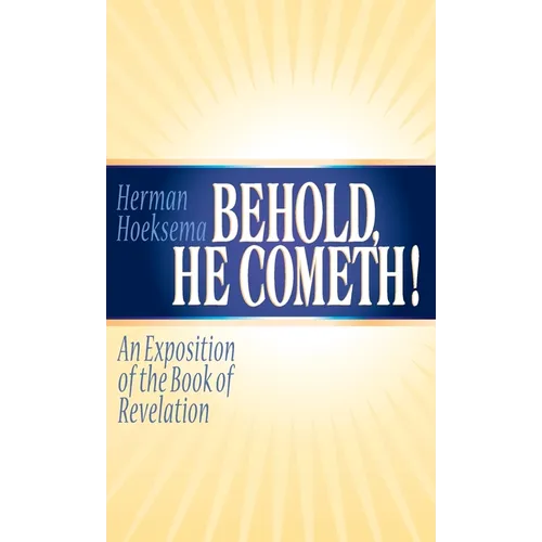 Behold, He Cometh: An Exposition of the Book of Revelation - Hardcover